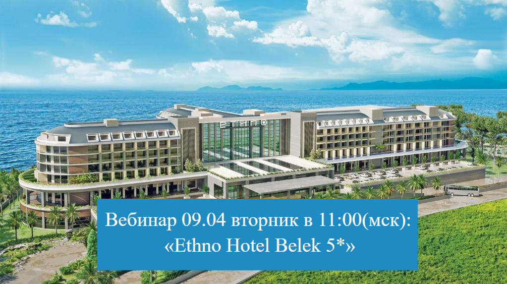Вебинар 09 апреля вторник в 11:00(мск): «Ethno Hotel Belek 5*»
